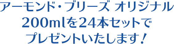 アーモンド・ブリーズ オリジナル200mlを 24本セットをプレゼントいたします！