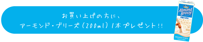 お買い上げの方に、アーモンド・ブリーズ（200ml）1本プレゼント！！